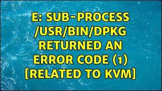 Ubuntu: E: Sub-process /usr/bin/dpkg returned an error code (1) [Related to KVM]