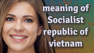 Socialist republic of vietnam | meaning of Socialist republic of vietnam