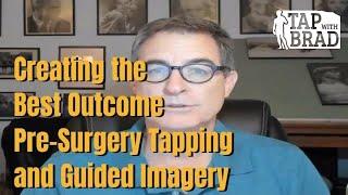 Creating the Best Outcome - Pre-Surgery (or other challenge) Tapping + Guided Imagery w/ Brad Yates