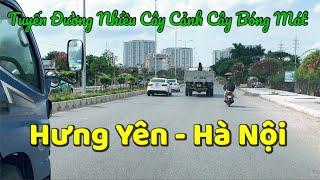 Mát Mắt Với Tuyến Đường Nhiều Cây Cảnh Cây Bóng Mát | Hưng Yên - Hà Nội | Tuấn Nguyễn Csqt