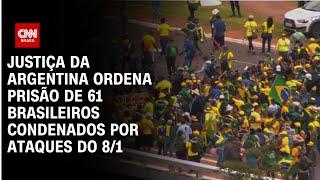 Justiça da Argentina ordena prisão de 61 brasileiros condenados por ataques do 8/1 | CNN PRIME TIME