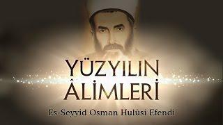 Yüzyılın Âlimleri | Es-Seyyid Osman Hulûsi Efendi