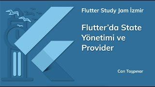Flutter Study Jam İzmir 2019: Flutter'da State Yönetimi ve Provider - Can Taşpınar