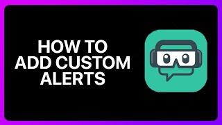 How To Add Custom Alerts On Streamlabs Tutorial