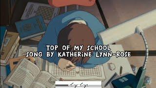 Top of My SchoolSong by Katherine Lynn-Rose(Lyrics)