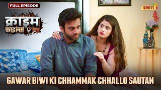 Gawar Biwi Ki Chhammak Chhallo Sautan  | Crime Files - FULL EPISODE | नई कहानी | Ravi Kishan |Ishara