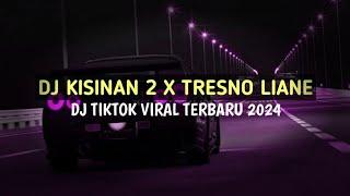 DJ KISINAN 2 X TRESNO LIYANE - DJ TIKTOK VIRAL TERBARU 2024