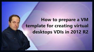 How to prepare a VM template for creating virtual desktops VDIs in 2012 R2