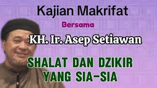 Kajian MakrifatSHALAT DAN DZIKIR YANG SIA-SIAKH. Ir. Asep SetiawanMDNH SETU BEKASIPart 2