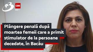 Plângere penală după moartea femeii care a primit stimulator de la persoane decedate, în Bacău