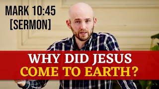 Why Did Jesus Come to Earth? | Mark 10:45 [Christmas Sermon]