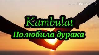 Kambulat - Полюбила дурака (текст песни, lyrics)