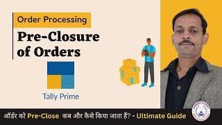 Mastering Order Processing in Tally Prime: Pre-Closure of Orders