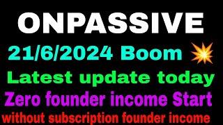 Onpassive latest update || 21 June || Zero founder income start update