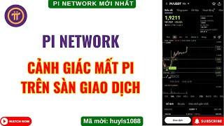 Pi Network - Cảnh Giác Mất Pi Trên Sàn Giao Dịch Chưa KYB