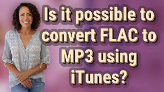 Is it possible to convert FLAC to MP3 using iTunes?