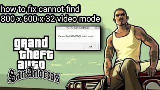 How to fix gta san Andreas cannot find 800x600x32 video mode