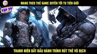 MANG THEO THẺ GAME XUYÊN TỚI TU TIÊN GIỚI THANH NIÊN BẮT ĐẦU HÀNH TRÌNH RÚT THẺ VÔ ĐỊCH TẬP 29