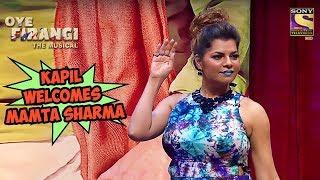 Kapil Welcomes Mamta Sharma | Oye  Firangi - The Musical Special