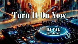 DJ VAL - Turn It On Now | EuroDance Music HiT Song