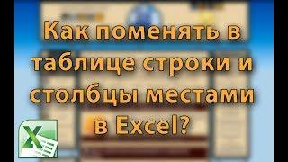 Как в таблице Excel поменять местами строки и столбцы? Транспонирование таблиц Excel