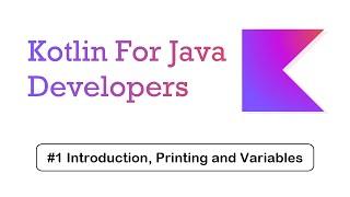 #1 Introduction, Printing and Variables | Kotlin For Java Developers - Kotlin Made Easy