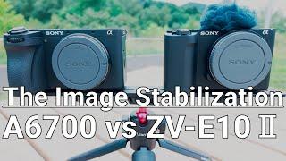 SONY ZV-E10Ⅱ vs A6700 / The Image Stabilization/What's the difference?