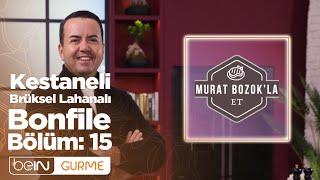 Murat Bozok'la Et 15. Bölüm | Kestaneli, Brüksel Lahanalı Bonfile