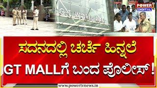 GT Mall : ಸದನದಲ್ಲಿ ಚರ್ಚೆ ಹಿನ್ನಲೆ GT MALLಗೆ ಬಂದ ಪೊಲೀಸ್! | Power Tv News