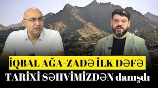 İqbal Ağa-zadə ilk dəfə TARİXİ SƏHVİMİZDƏN danışdı: "Etməməliydik!" - SİYASİ REAKSİYA