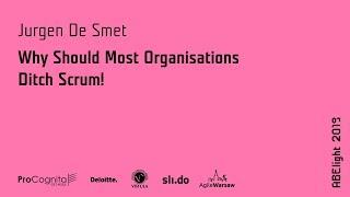 ABE light 2019: Jurgen De Smet - Why Should Most Organisations Ditch Scrum!