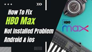 How to Fix HBO Max App not Installed Problem in Any Android & Ios