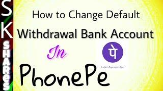 How to change default bank account of Withdrawal in PhonePe