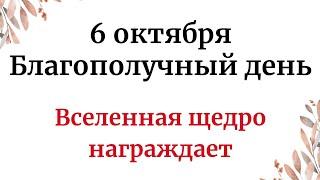 6 октября - Благополучный день. Вселенная щедро награждает.