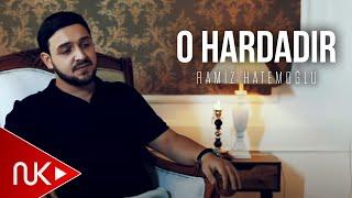 Ramiz Hatemoglu - O Hardadır 2024 (Yeni Klip)