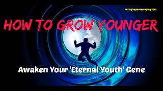 How To Grow Younger - Turn On Your Cells' Sleeping 'Eternal Youth' Gene