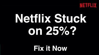 Netflix Stuck on 25%  -  Fix it Now