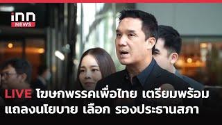 INNNEWS LIVE #โฆษกพรรคเพื่อไทยแถลงประชุมสส. เตรียมพร้อม #แถลงนโยบาย เลือก #รองประธานสภา