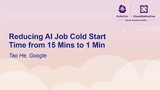 Reducing AI Job Cold Start Time from 15 Mins to 1 Min - Tao He, Google