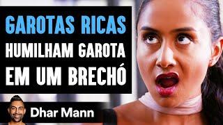 GAROTAS RICAS Humilham Garota Em Um Brechó | Dhar Mann