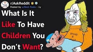 What's It Like To Have Children You Don’t Want? (r/AskReddit)