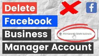 How To Delete A Facebook Business Manager Account? [in 2024] - (Permanently Remove It)