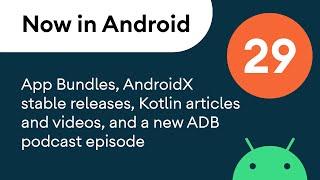 Now in Android: 29 - App Bundles for MAD Skills, AndroidX stable releases, and much more!