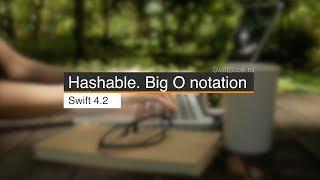 Hashable. Big O notation.