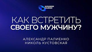 Как встретить своего мужчину? Александр Палиенко.