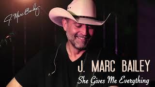 J. Marc Bailey - "She Gives Me Everything"