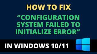 How to Fix Configuration System Failed to Initialize Error in Windows