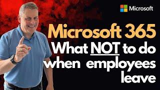 Microsoft 365 - What NOT to do when Employees Leave!