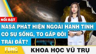 NASA phát hiện ngoại hành tinh có sự sống, to gấp đôi Trái Đất? | Khoa học vũ trụ | FBNC