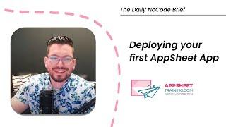 Deploying your first AppSheet App Tutorial 2023 | The Daily NoCode Brief | Ep. 21